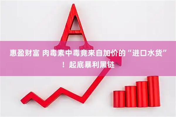 惠盈财富 肉毒素中毒竟来自加价的“进口水货”！起底暴利黑链