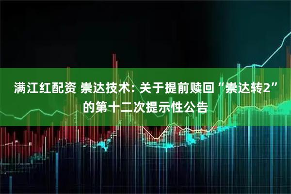 满江红配资 崇达技术: 关于提前赎回“崇达转2”的第十二次提示性公告