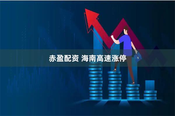 赤盈配资 海南高速涨停