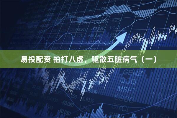 易投配资 拍打八虚，驱散五脏病气（一）